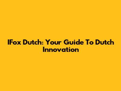 IFox Dutch: Your Guide To Dutch Innovation