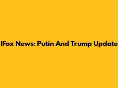 IFox News: Putin And Trump Update