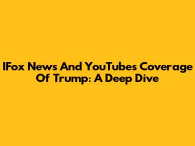 IFox News And YouTube's Coverage Of Trump: A Deep Dive