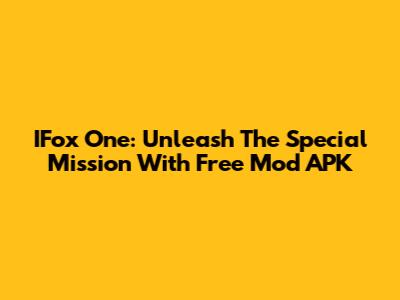 IFox One: Unleash The Special Mission With Free Mod APK