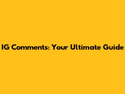 IG Comments: Your Ultimate Guide