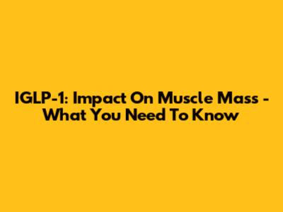IGLP-1: Impact On Muscle Mass - What You Need To Know