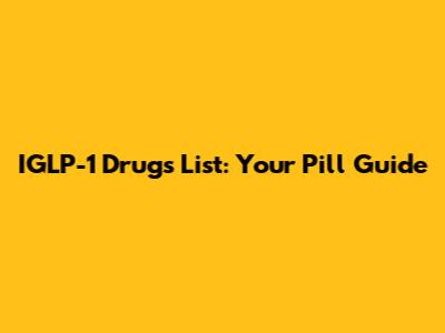 IGLP-1 Drugs List: Your Pill Guide