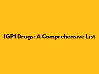 IGP1 Drugs: A Comprehensive List