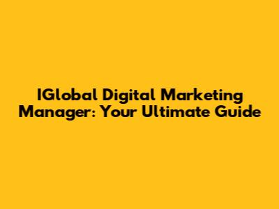 IGlobal Digital Marketing Manager: Your Ultimate Guide
