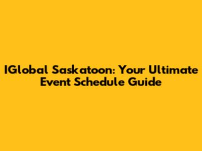 IGlobal Saskatoon: Your Ultimate Event Schedule Guide