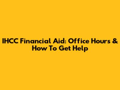 IHCC Financial Aid: Office Hours & How To Get Help
