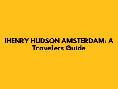 IHENRY HUDSON AMSTERDAM: A Traveler's Guide