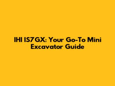 IHI IS7GX: Your Go-To Mini Excavator Guide