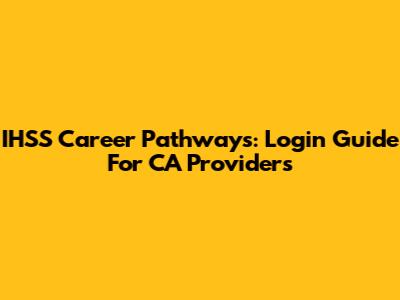 IHSS Career Pathways: Login Guide For CA Providers