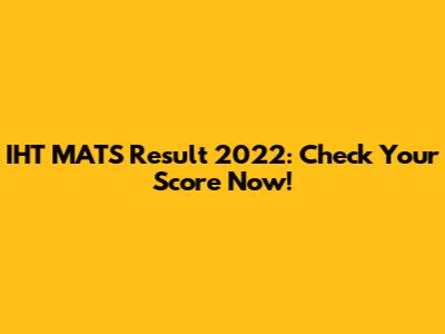 IHT MATS Result 2022: Check Your Score Now!