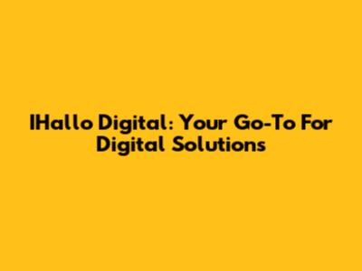 IHallo Digital: Your Go-To For Digital Solutions