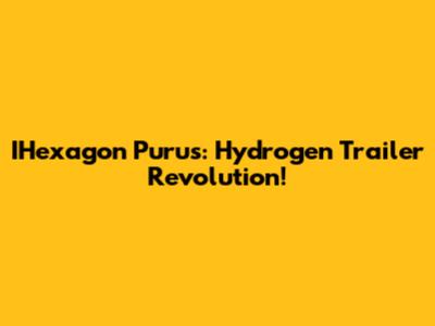 IHexagon Purus: Hydrogen Trailer Revolution!