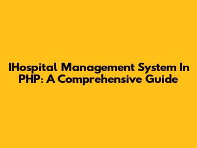 IHospital Management System In PHP: A Comprehensive Guide