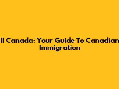 II Canada: Your Guide To Canadian Immigration