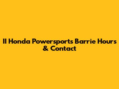 II Honda Powersports Barrie Hours & Contact