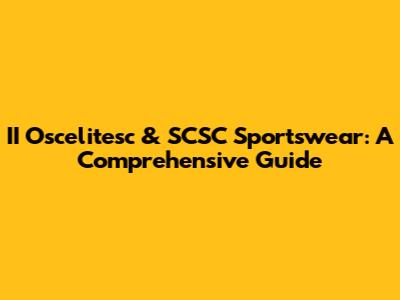II Oscelitesc & SCSC Sportswear: A Comprehensive Guide