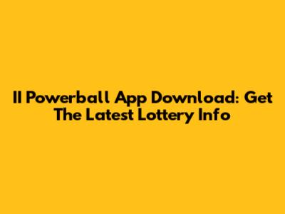 II Powerball App Download: Get The Latest Lottery Info