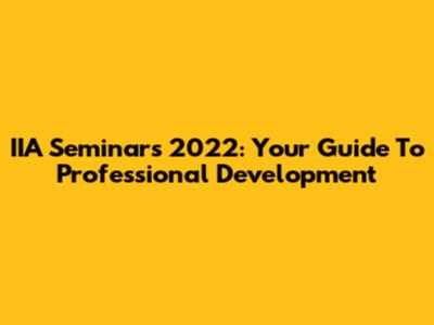 IIA Seminars 2022: Your Guide To Professional Development