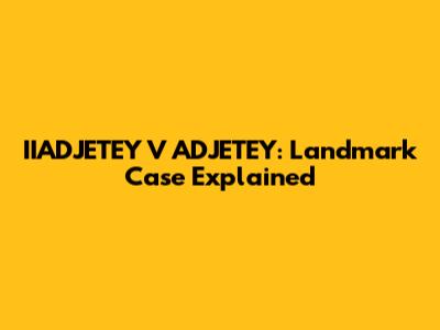 IIADJETEY V ADJETEY: Landmark Case Explained