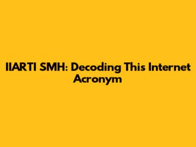 IIARTI SMH: Decoding This Internet Acronym