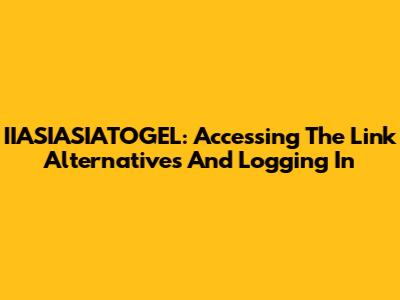 IIASIASIATOGEL: Accessing The Link Alternatives And Logging In