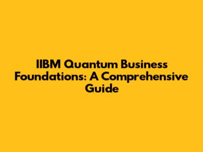 IIBM Quantum Business Foundations: A Comprehensive Guide