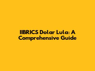 IIBRICS Dolar Lula: A Comprehensive Guide