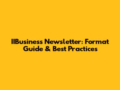 IIBusiness Newsletter: Format Guide & Best Practices
