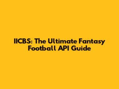 IICBS: The Ultimate Fantasy Football API Guide