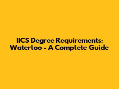 IICS Degree Requirements: Waterloo - A Complete Guide