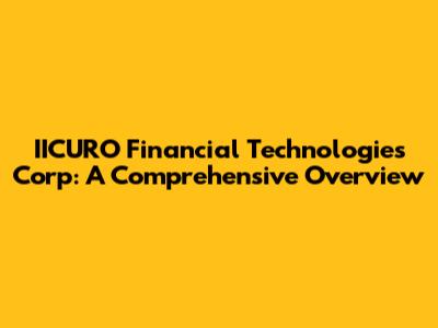 IICURO Financial Technologies Corp: A Comprehensive Overview