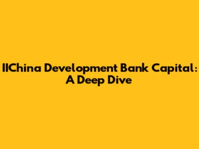 IIChina Development Bank Capital: A Deep Dive