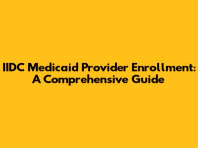 IIDC Medicaid Provider Enrollment: A Comprehensive Guide