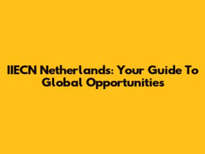 IIECN Netherlands: Your Guide To Global Opportunities