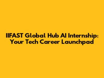 IIFAST Global Hub AI Internship: Your Tech Career Launchpad