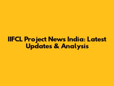 IIFCL Project News India: Latest Updates & Analysis