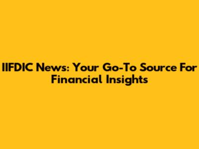 IIFDIC News: Your Go-To Source For Financial Insights