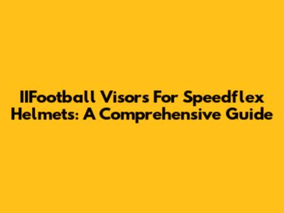IIFootball Visors For Speedflex Helmets: A Comprehensive Guide