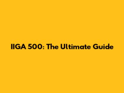 IIGA 500: The Ultimate Guide