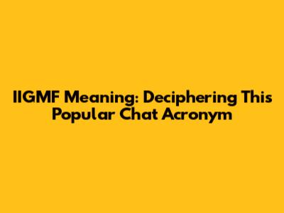 IIGMF Meaning: Deciphering This Popular Chat Acronym