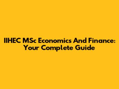 IIHEC MSc Economics And Finance: Your Complete Guide