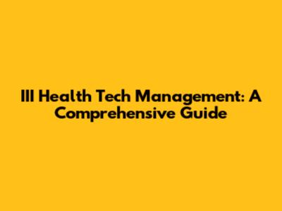 III Health Tech Management: A Comprehensive Guide