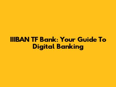 IIIBAN TF Bank: Your Guide To Digital Banking