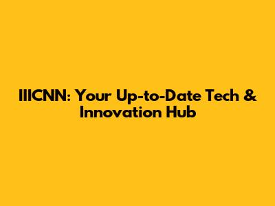 IIICNN: Your Up-to-Date Tech & Innovation Hub