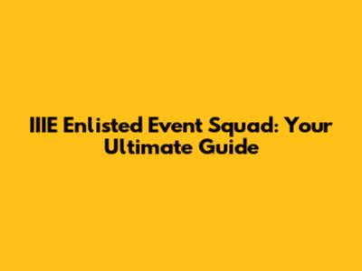 IIIE Enlisted Event Squad: Your Ultimate Guide