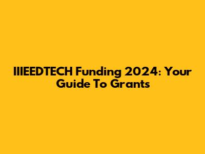 IIIEEDTECH Funding 2024: Your Guide To Grants