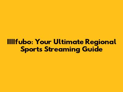 IIIIfubo: Your Ultimate Regional Sports Streaming Guide