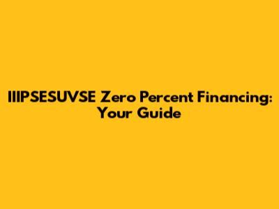 IIIPSESUVSE Zero Percent Financing: Your Guide