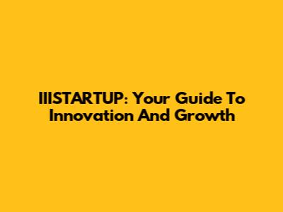 IIISTARTUP: Your Guide To Innovation And Growth